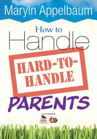 Title: How to Handle Hard-to-Handle Parents, Author: Maryln S. Appelbaum