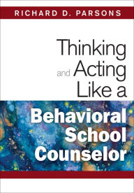 Title: Thinking and Acting Like a Behavioral School Counselor, Author: Richard D. Parsons