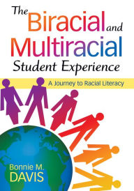 Title: The Biracial and Multiracial Student Experience: A Journey to Racial Literacy, Author: Bonnie M. Davis