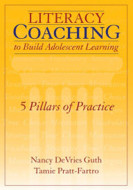 Title: Literacy Coaching to Build Adolescent Learning: 5 Pillars of Practice, Author: Nancy DeVries Guth