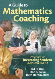 Title: A Guide to Mathematics Coaching: Processes for Increasing Student Achievement, Author: Ted H. Hull
