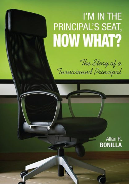I'm in the Principal's Seat, Now What?: The Story of a Turnaround Principal / Edition 1