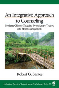 Title: An Integrative Approach to Counseling: Bridging Chinese Thought, Evolutionary Theory, and Stress Management, Author: Robert G. Santee