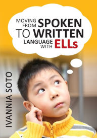 Title: Moving From Spoken to Written Language With ELLs / Edition 1, Author: Ivannia Soto