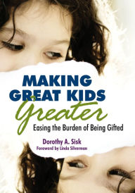 Title: Making Great Kids Greater: Easing the Burden of Being Gifted, Author: Dorothy Sisk