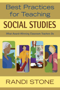 Title: Best Practices for Teaching Social Studies: What Award-Winning Classroom Teachers Do, Author: Randi B. Sofman