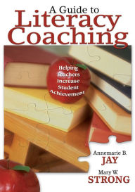 Title: A Guide to Literacy Coaching: Helping Teachers Increase Student Achievement, Author: Annemarie B. Jay