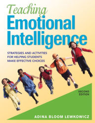 Title: Teaching Emotional Intelligence: Strategies and Activities for Helping Students Make Effective Choices, Author: Adina Bloom Lewkowicz