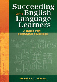 Title: Succeeding with English Language Learners: A Guide for Beginning Teachers, Author: Thomas S. C. Farrell