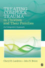 Treating Complex Trauma in Children and Their Families: An Integrative Approach / Edition 1