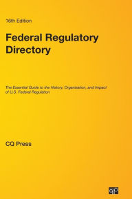 Title: Federal Regulatory Directory: The Essential Guide to the History, Organization, and Impact of U.S. Federal Regulation / Edition 16, Author: CQ Press