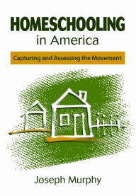 Title: Homeschooling in America: Capturing and Assessing the Movement, Author: Joseph F. Murphy