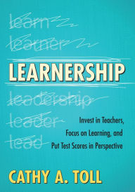 Title: Learnership: Invest in Teachers, Focus on Learning, and Put Test Scores in Perspective, Author: Cathy A. Toll