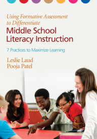 Title: Using Formative Assessment to Differentiate Middle School Literacy Instruction: Seven Practices to Maximize Learning, Author: Leslie E. Laud