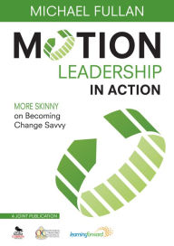 Title: Motion Leadership in Action: More Skinny on Becoming Change Savvy, Author: Michael Fullan