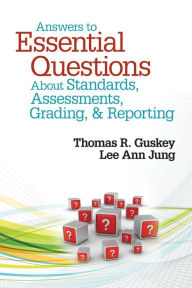 Title: Answers to Essential Questions About Standards, Assessments, Grading, and Reporting, Author: Thomas R. Guskey