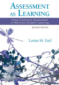 Title: Assessment as Learning: Using Classroom Assessment to Maximize Student Learning, Author: Lorna M. Earl