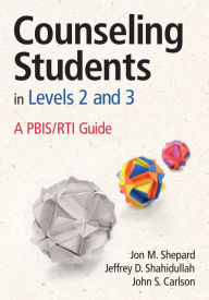 Title: Counseling Students in Levels 2 and 3: A PBIS/RTI Guide, Author: Jon M. Shepard
