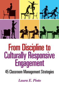 Title: From Discipline to Culturally Responsive Engagement: 45 Classroom Management Strategies, Author: Laura E. Pinto