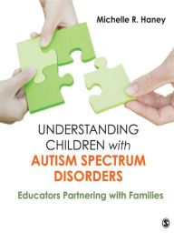 Title: Understanding Children with Autism Spectrum Disorders: Educators Partnering with Families, Author: Michelle Rosen Haney