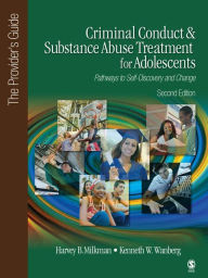 Title: Criminal Conduct and Substance Abuse Treatment for Adolescents: Pathways to Self-Discovery and Change: The Provider's Guide, Author: Harvey B. Milkman