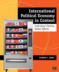 Title: International Political Economy in Context: Individual Choices, Global Effects, Author: Andrew C. Sobel