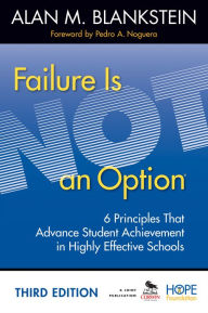 Title: Failure Is Not an Option: 6 Principles That Advance Student Achievement in Highly Effective Schools, Author: Alan M. Blankstein