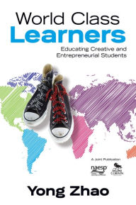 Title: World Class Learners: Educating Creative and Entrepreneurial Students, Author: Yong Zhao