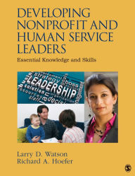 Title: Developing Nonprofit and Human Service Leaders: Essential Knowledge and Skills / Edition 1, Author: Larry D. (Dan) Watson