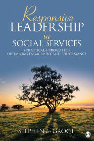 Title: Responsive Leadership in Social Services: A Practical Approach for Optimizing Engagement and Performance, Author: Stephen de Groot