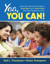 Title: Yes, You Can!: Advice for Teachers Who Want a Great Start and a Great Finish With Their Students of Color, Author: Gail L. Thompson