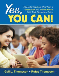 Title: Yes, You Can!: Advice for Teachers Who Want a Great Start and a Great Finish With Their Students of Color, Author: Gail L. Thompson