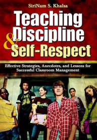 Title: Teaching Discipline & Self-Respect: Effective Strategies, Anecdotes, and Lessons for Successful Classroom Management, Author: SiriNam S. Khalsa