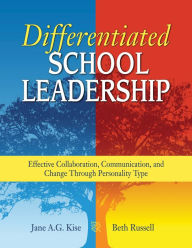 Title: Differentiated School Leadership: Effective Collaboration, Communication, and Change Through Personality Type, Author: Jane A. G. Kise