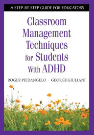 Title: Classroom Management Techniques for Students With ADHD: A Step-by-Step Guide for Educators, Author: Roger Pierangelo