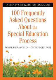 Title: 100 Frequently Asked Questions About the Special Education Process: A Step-by-Step Guide for Educators, Author: Roger Pierangelo