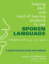 Title: Helping Deaf and Hard of Hearing Students to Use Spoken Language: A Guide for Educators and Families, Author: Susan Easterbrooks