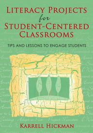 Title: Literacy Projects for Student-Centered Classrooms: Tips and Lessons to Engage Students, Author: Karrell Hickman