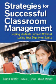 Title: Strategies for Successful Classroom Management: Helping Students Succeed Without Losing Your Dignity or Sanity, Author: Brian D. Mendler