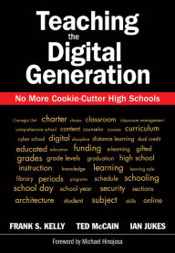 Title: Teaching the Digital Generation: No More Cookie-Cutter High Schools, Author: Frank S. Kelly