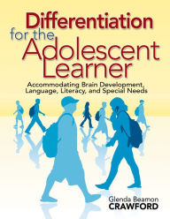 Title: Differentiation for the Adolescent Learner: Accommodating Brain Development, Language, Literacy, and Special Needs, Author: Glenda Beamon Crawford