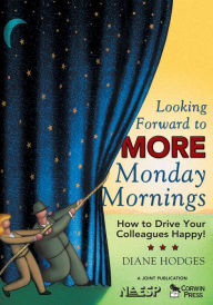 Title: Looking Forward to MORE Monday Mornings: How to Drive Your Colleagues Happy!, Author: Diane Hodges