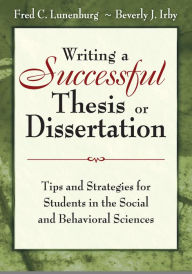 Title: Writing a Successful Thesis or Dissertation: Tips and Strategies for Students in the Social and Behavioral Sciences, Author: Fred C. Lunenburg