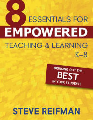 Title: Eight Essentials for Empowered Teaching and Learning, K-8: Bringing Out the Best in Your Students, Author: Steve Reifman