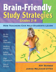 Title: Brain-Friendly Study Strategies, Grades 2-8: How Teachers Can Help Students Learn, Author: Amy J. Schwed