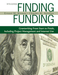 Title: Finding Funding: Grantwriting From Start to Finish, Including Project Management and Internet Use, Author: Ernest W. Brewer