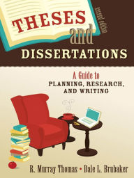 Title: Theses and Dissertations: A Guide to Planning, Research, and Writing, Author: R. Murray Thomas