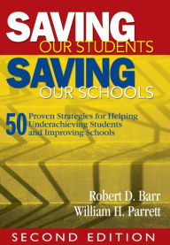 Title: Saving Our Students, Saving Our Schools: 50 Proven Strategies for Helping Underachieving Students and Improving Schools, Author: Robert Dale Barr