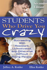 Title: Students Who Drive You Crazy: Succeeding With Resistant, Unmotivated, and Otherwise Difficult Young People, Author: Jeffrey A. Kottler