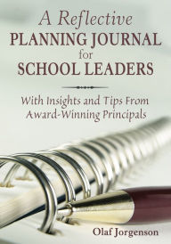 Title: A Reflective Planning Journal for School Leaders: With Insights and Tips From Award-Winning Principals, Author: Olaf Jorgenson